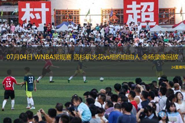 07月04日 WNBA常規(guī)賽 洛杉磯火花vs紐約自由人 全場錄像回放