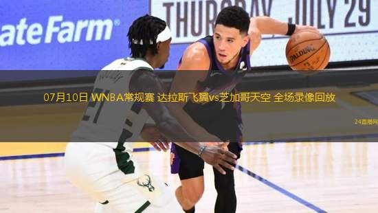 07月10日 WNBA常規(guī)賽 達(dá)拉斯飛翼vs芝加哥天空 全場(chǎng)錄像回放