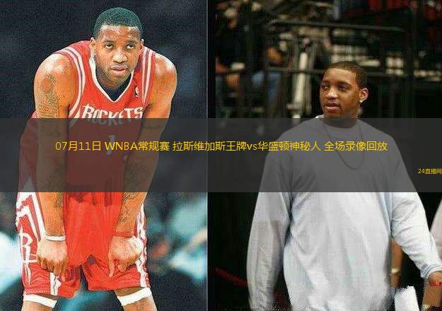 07月11日 WNBA常規(guī)賽 拉斯維加斯王牌vs華盛頓神秘人 全場(chǎng)錄像回放