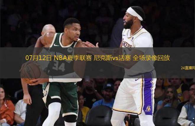 07月12日 NBA夏季聯(lián)賽 尼克斯vs活塞 全場(chǎng)錄像回放