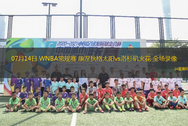 07月14日 WNBA常規(guī)賽 康涅狄格太陽vs洛杉磯火花 全場錄像
