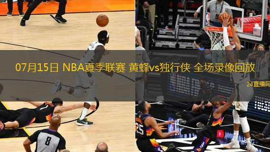 07月15日 NBA夏季聯(lián)賽 黃蜂vs獨(dú)行俠 全場(chǎng)錄像回放