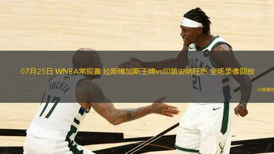 07月25日 WNBA常規(guī)賽 拉斯維加斯王牌vs印第安納狂熱 全場錄像回放