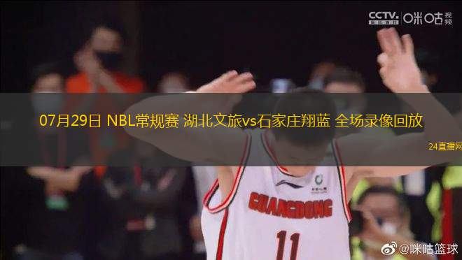 07月29日 NBL常規(guī)賽 湖北文旅vs石家莊翔藍 全場錄像回放