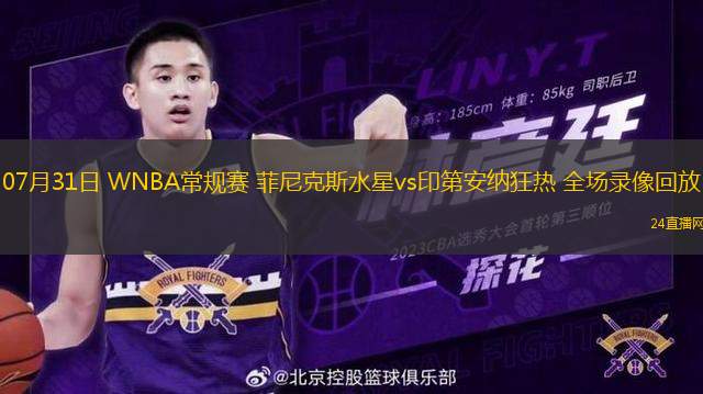 07月31日 WNBA常規(guī)賽 菲尼克斯水星vs印第安納狂熱 全場錄像回放