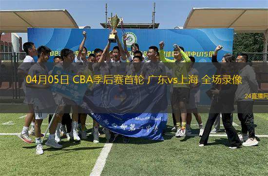 04月05日 CBA季后賽首輪 廣東vs上海 全場錄像