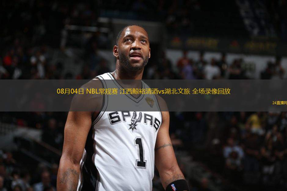 08月04日 NBL常規(guī)賽 江西鯨裕清酒vs湖北文旅 全場錄像回放