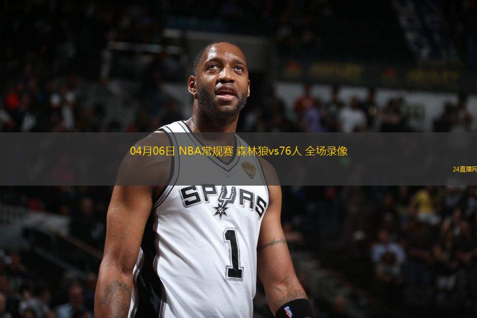 04月06日 NBA常規(guī)賽 森林狼vs76人 全場(chǎng)錄像