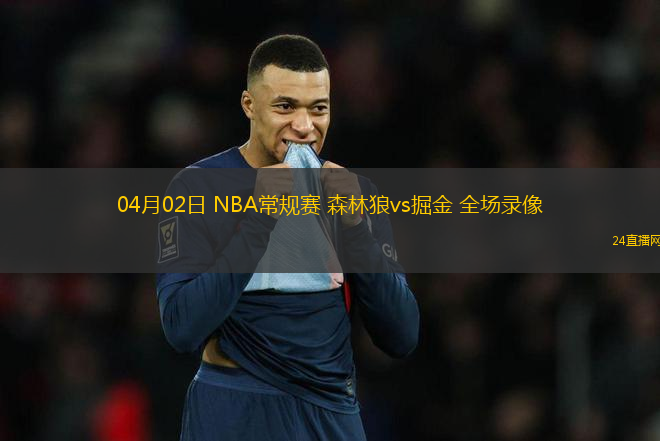 04月02日 NBA常規(guī)賽 森林狼vs掘金 全場(chǎng)錄像