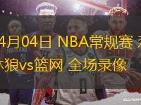 04月04日 NBA常規(guī)賽 森林狼vs籃網(wǎng) 全場(chǎng)錄像