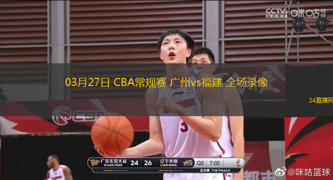 03月27日 CBA常規(guī)賽 廣州vs福建 全場錄像