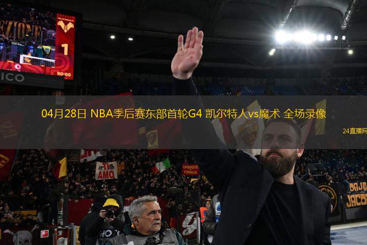 04月28日 NBA季后賽東部首輪G4 凱爾特人vs魔術 全場錄像
