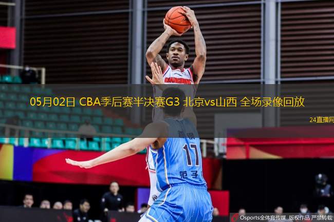 05月02日 CBA季后賽半決賽G3 北京vs山西 全場(chǎng)錄像回放