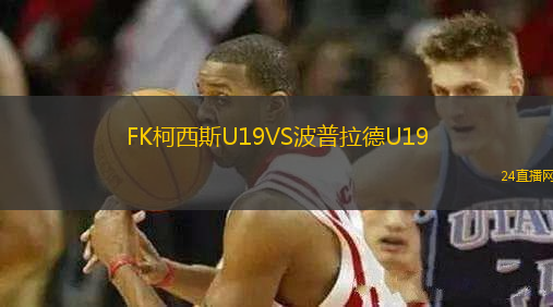 FK柯西斯U19VS波普拉德U19