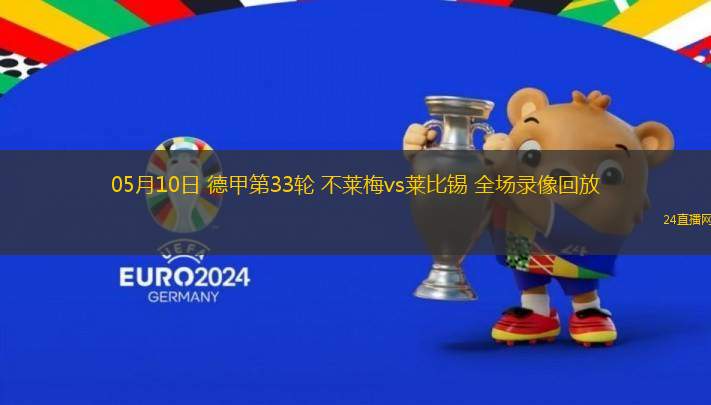 05月10日 德甲第33輪 不萊梅vs萊比錫 全場(chǎng)錄像回放