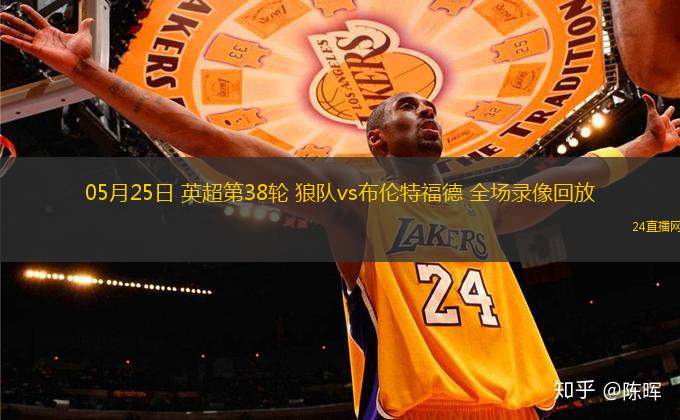 05月25日 英超第38輪 狼隊vs布倫特福德 全場錄像回放