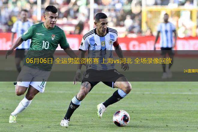 06月06日 全運男籃資格賽 上海vs河北 全場錄像回放