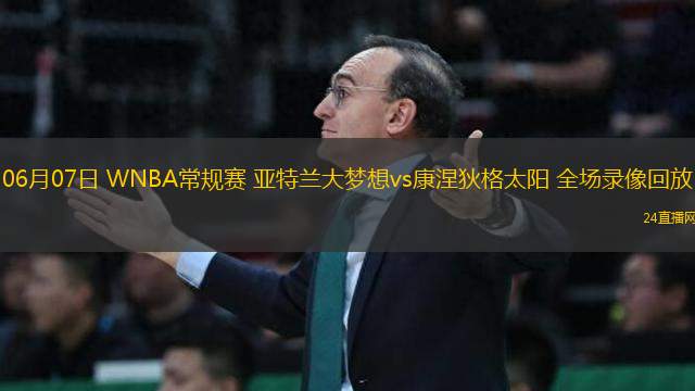 06月07日 WNBA常規(guī)賽 亞特蘭大夢想vs康涅狄格太陽 全場錄像回放