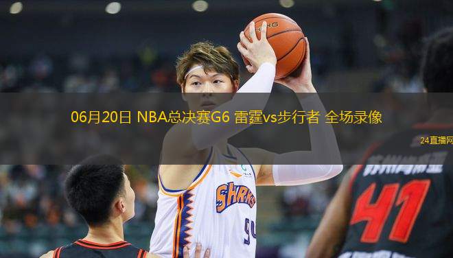 06月20日 NBA總決賽G6 雷霆vs步行者 全場錄像